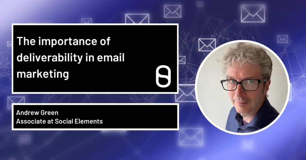 Picture of Andrew Green the author. A man with grey hair and glasses. Title of the blog 'The importance of deliverability in email marketing'
